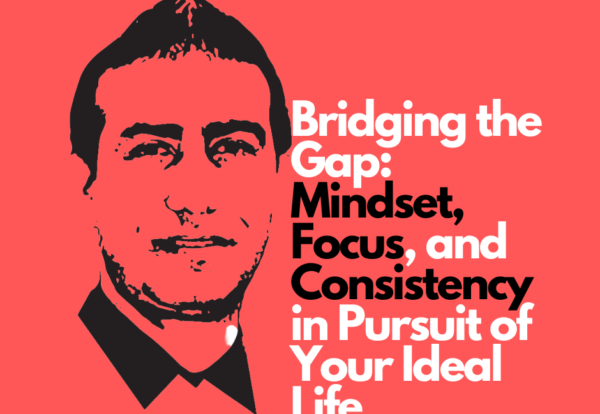Bridging the Gap Mindset Focus and Consistency in Pursuit of Your Ideal Life