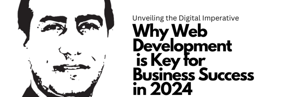 Unveiling the Digital Imperative Why Web Development is Key for Business Success in 2024