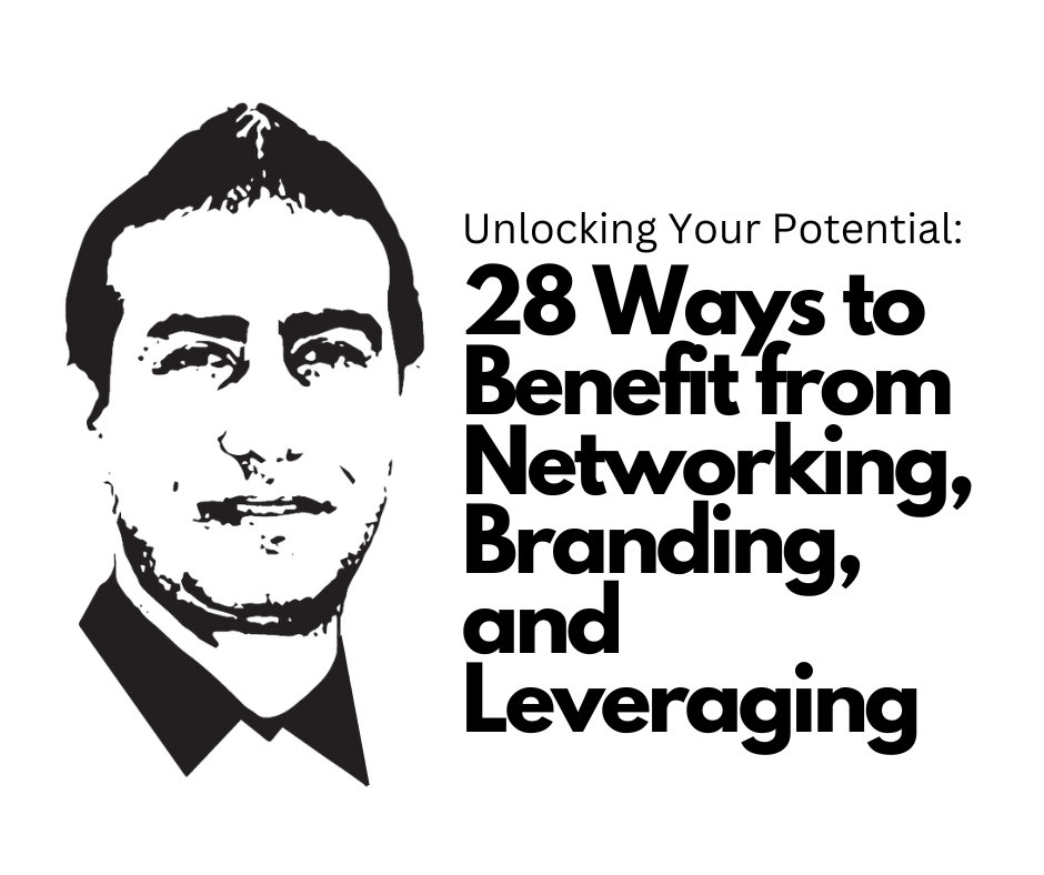Unlocking Your Potential: 28 Ways to Benefit from Networking, Branding, and Leveraging