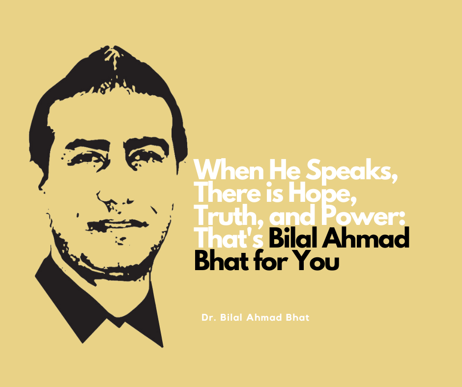 When He Speaks, There is Hope, Truth, and Power: That's Bilal Ahmad Bhat for You