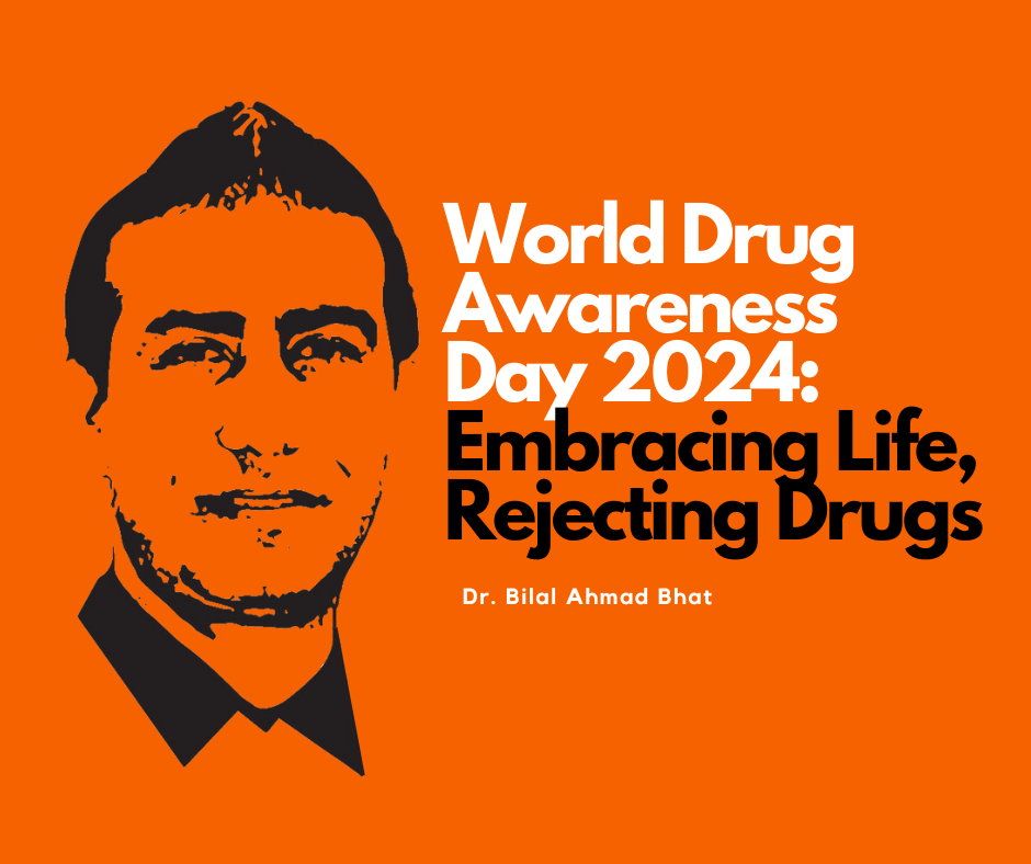 World Drug Awareness Day 2024: Embracing Life, Rejecting Drugs By Dr. Bilal Ahmad Bhat