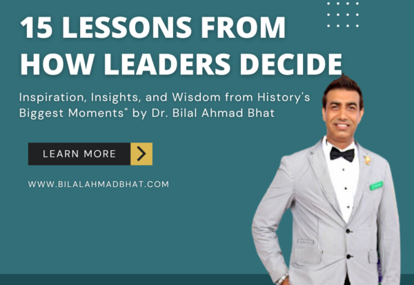 15 Lessons from "How Leaders Decide: Inspiration, Insights, and Wisdom from History's Biggest Moments" by Dr. Bilal Ahmad Bhat