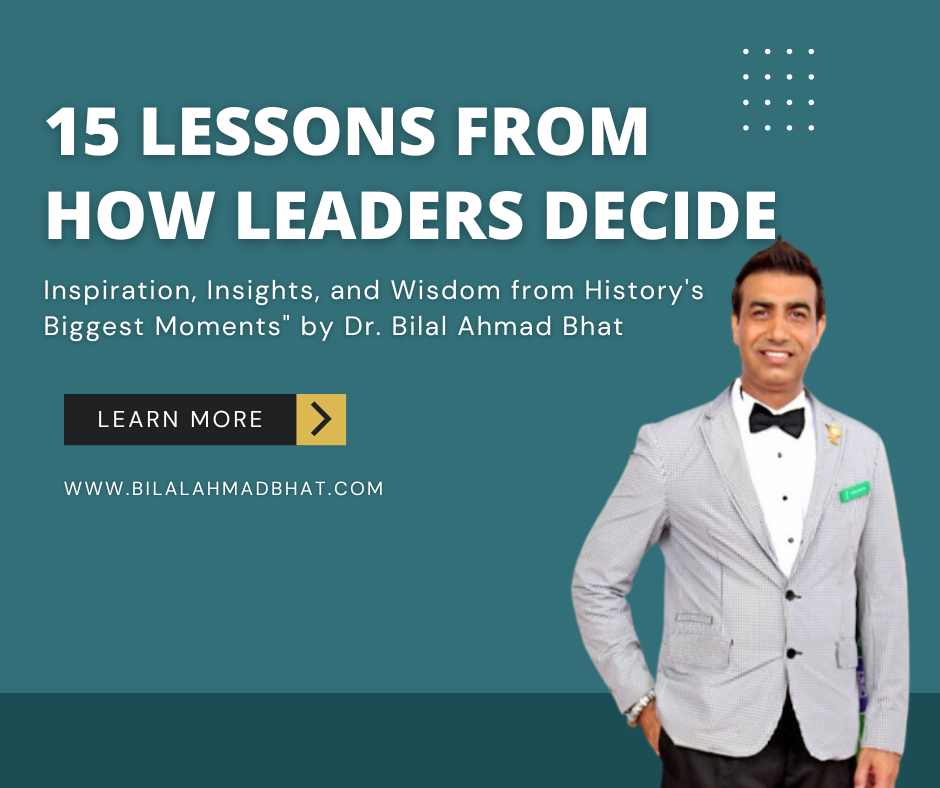 15 Lessons from "How Leaders Decide: Inspiration, Insights, and Wisdom from History's Biggest Moments" by Dr. Bilal Ahmad Bhat