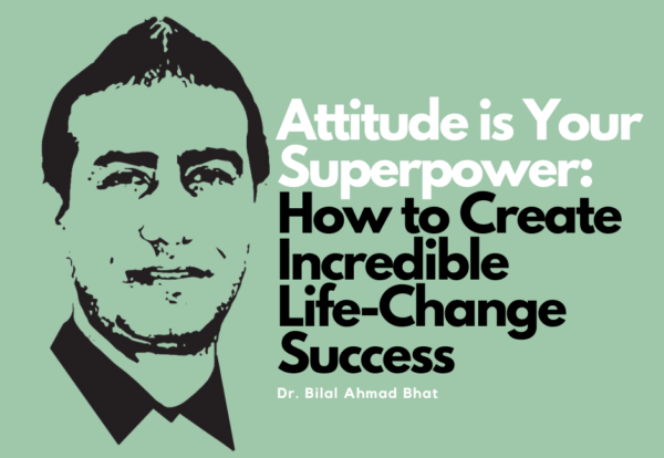 Attitude is Your Superpower: How to Create Incredible Life-Change Success By Dr. Bilal Ahmad Bhat, Social & Political Activist