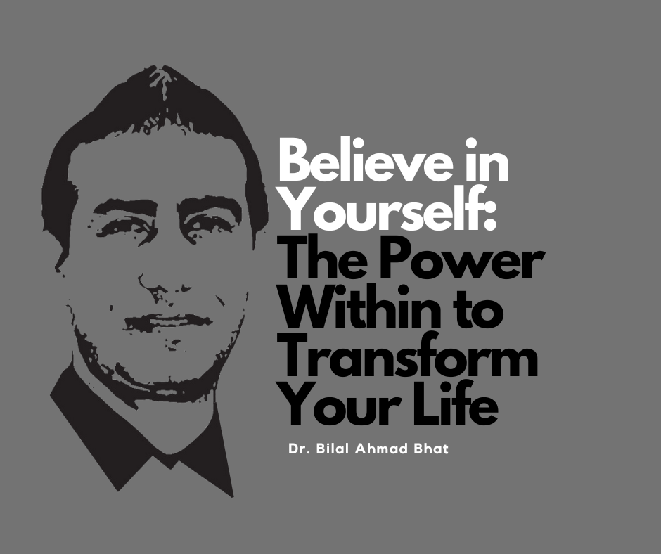 Believe in Yourself: The Power Within to Transform Your Life By Dr. Bilal Ahmad Bhat, Social & Political Activist