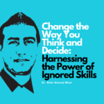 Change the Way You Think and Decide: Harnessing the Power of Ignored Skills  By Dr. Bilal Ahmad Bhat, Social & Political Activist
