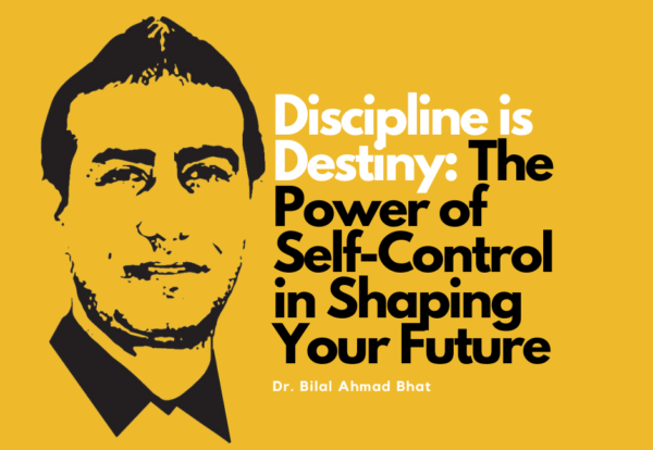 Discipline is Destiny: The Power of Self-Control in Shaping Your Future By Dr. Bilal Ahmad Bhat, Social & Political Activist