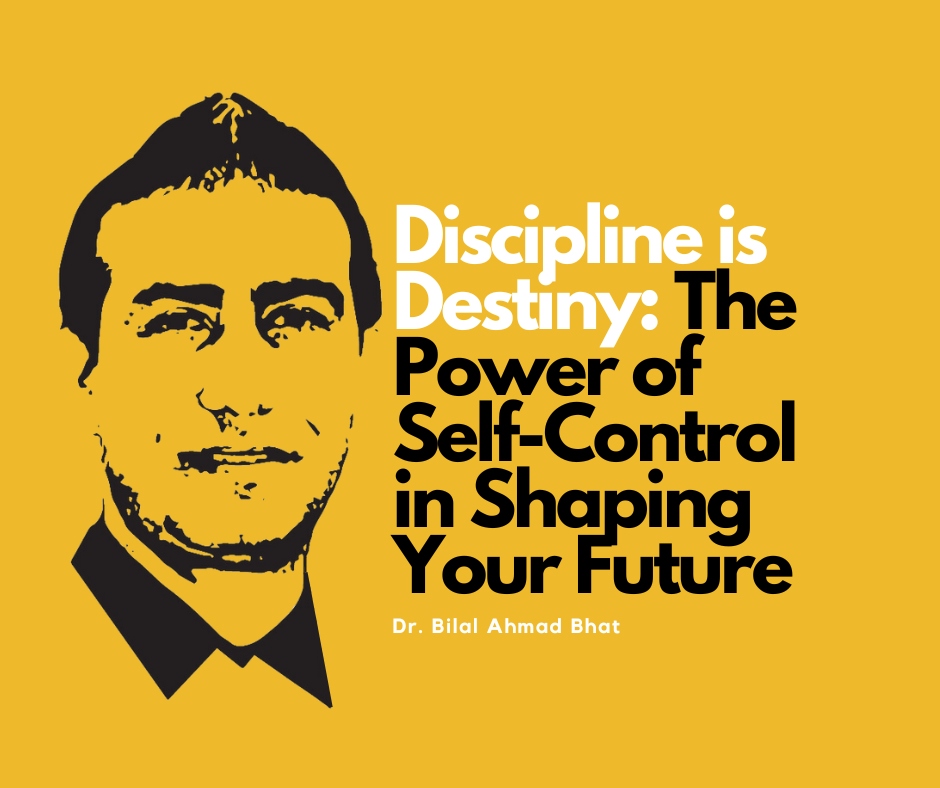 Discipline is Destiny: The Power of Self-Control in Shaping Your Future By Dr. Bilal Ahmad Bhat, Social & Political Activist