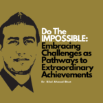Do The IMPOSSIBLE: Embracing Challenges as Pathways to Extraordinary Achievements By Dr. Bilal Ahmad Bhat, Social & Political Activist