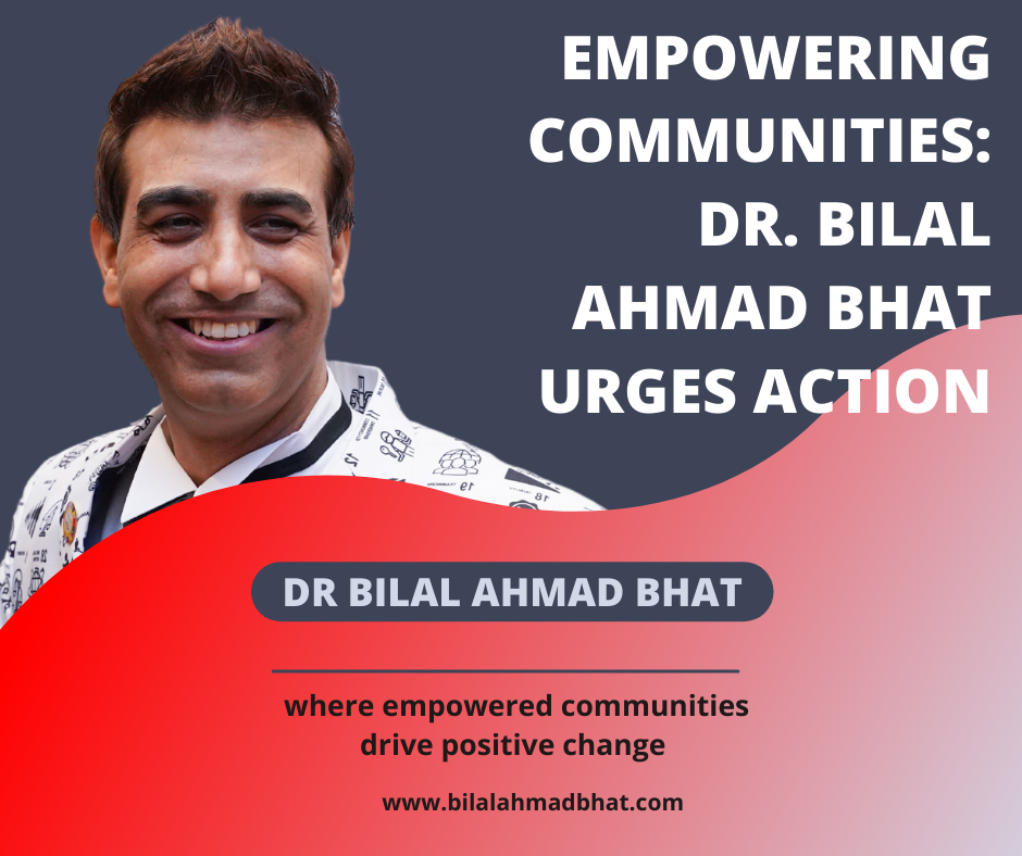 Empowering Communities: Dr. Bilal Ahmad Bhat Urges Action