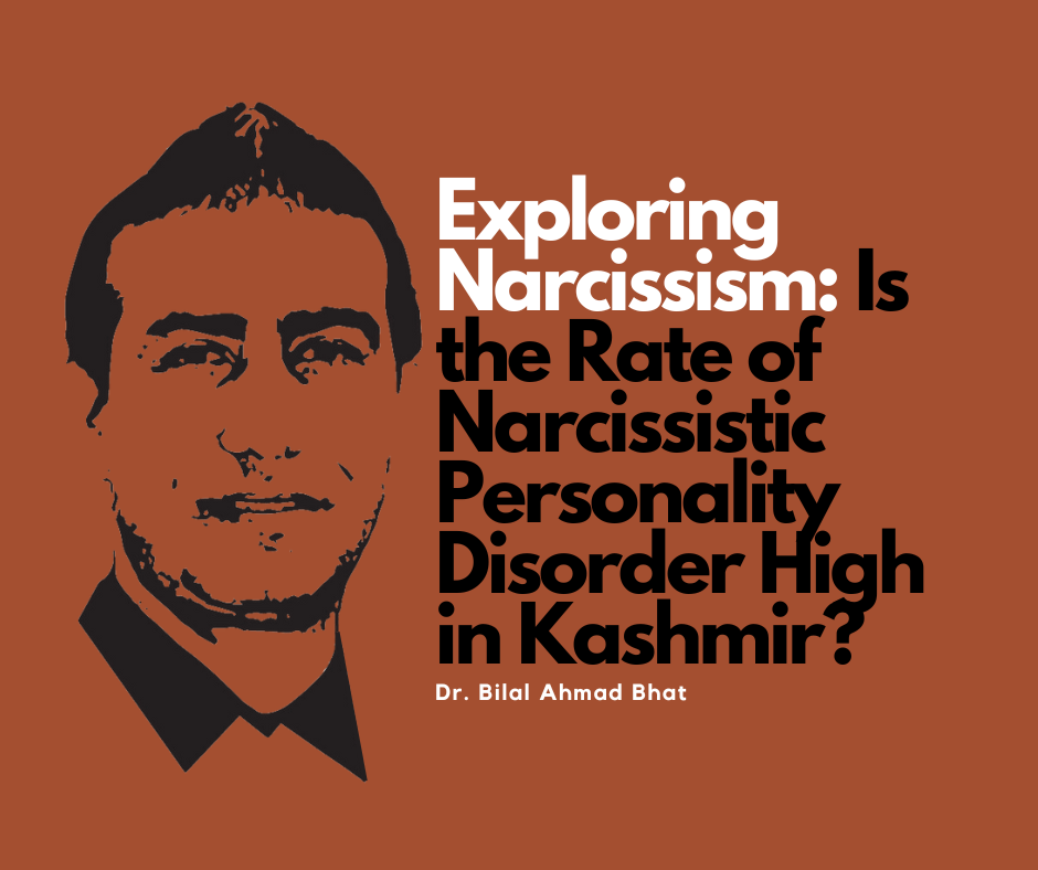 Exploring Narcissism: Is the Rate of Narcissistic Personality Disorder High in Kashmir? By Dr. Bilal Ahmad Bhat, Social & Political Activist