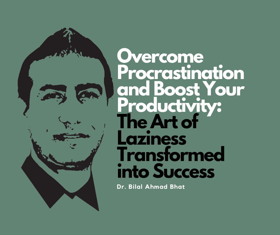 Overcoming Procrastination and Boost Your Productivity: The Art of Laziness Transformed into Success By Dr. Bilal Ahmad Bhat, Social & Political Activist
