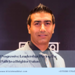 Progressive Leadership: Paving the Path to a Brighter Future By Dr. Bilal Ahmad Bhat, Social & Political Activist