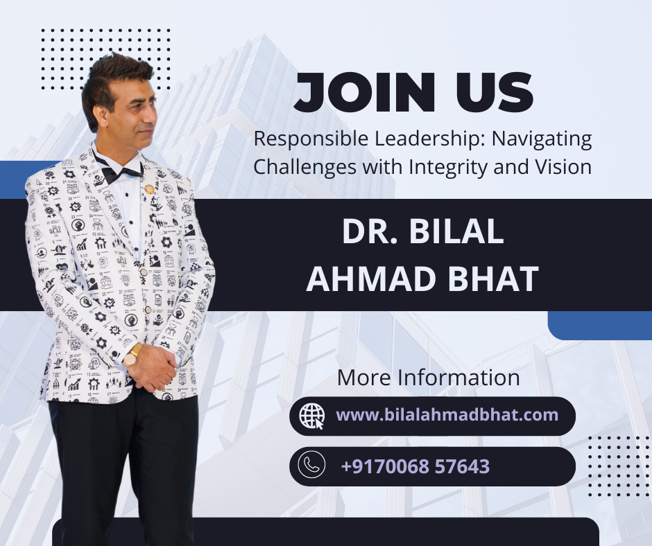 Responsible Leadership Navigating Challenges with Integrity and Vision By Dr. Bilal Ahmad Bhat, Social & Political Activist