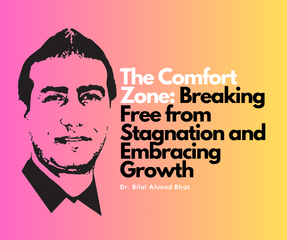 The Comfort Zone: Breaking Free from Stagnation and Embracing Growth By Dr. Bilal Ahmad Bhat, Social & Political Activist