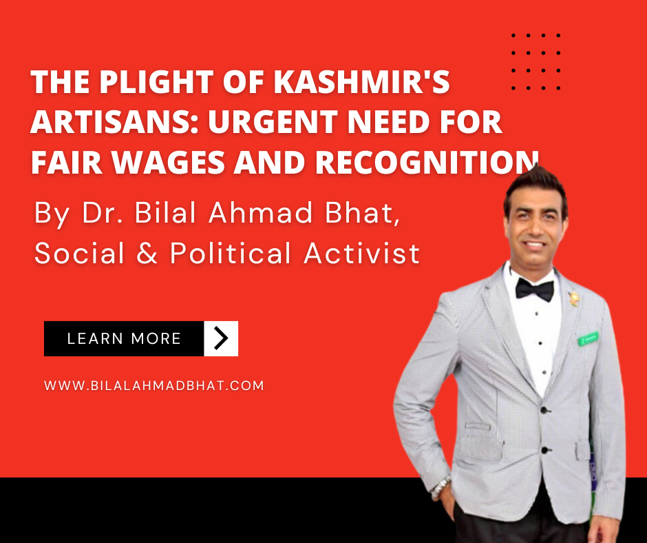 The Plight of Kashmir's Artisans: Urgent Need for Fair Wages and Recognition By Dr. Bilal Ahmad Bhat, Social & Political Activist