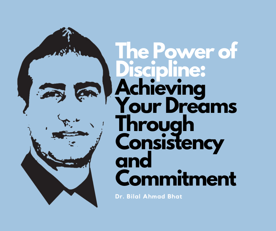 The Power of Discipline: Achieving Your Dreams Through Consistency and Commitment By Dr. Bilal Ahmad Bhat, Social & Political Activist