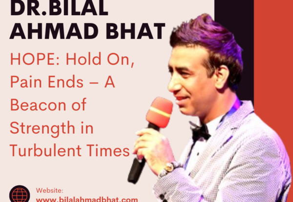 HOPE Hold On, Pain Ends – A Beacon of Strength in Turbulent Times By Dr. Bilal Ahmad Bhat, Social & Political Activist