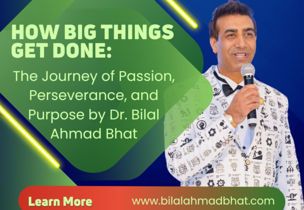 How Big Things Get Done: The Journey of Passion, Perseverance, and Purpose by Dr. Bilal Ahmad Bhat