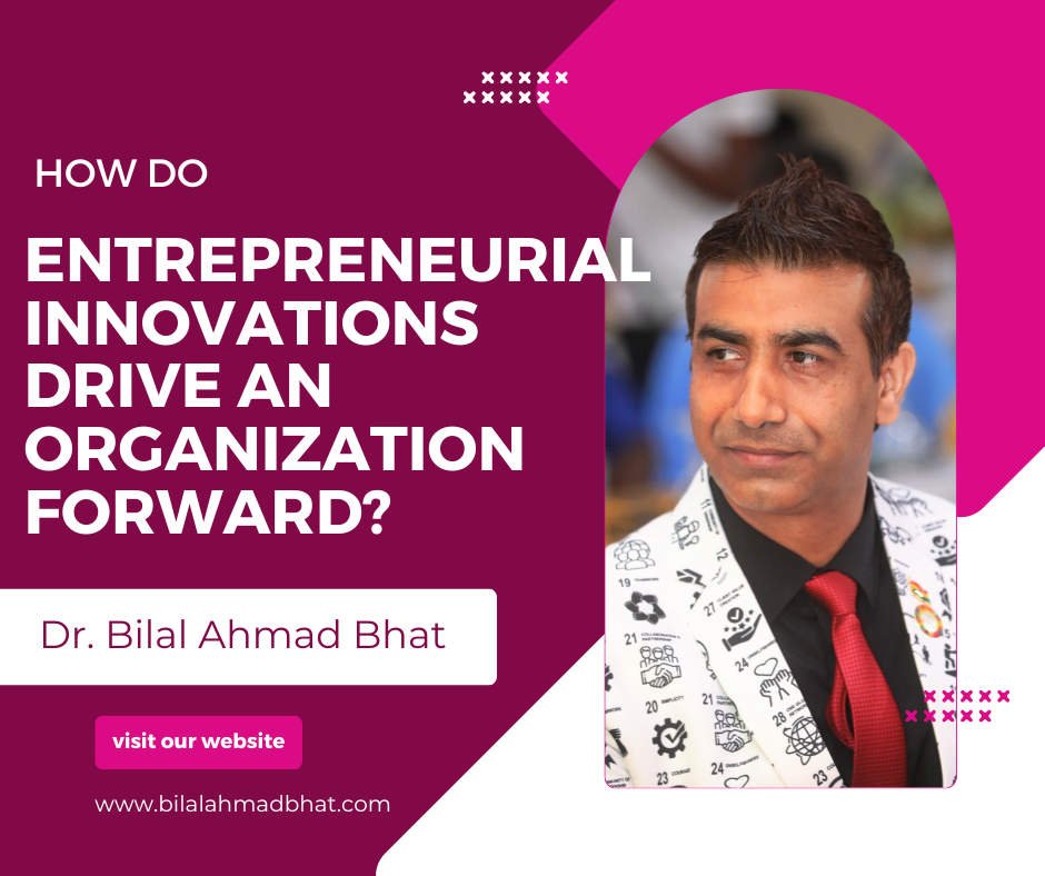 How Do Entrepreneurial Innovations Drive an Organization Forward? By Dr. Bilal Ahmad Bhat