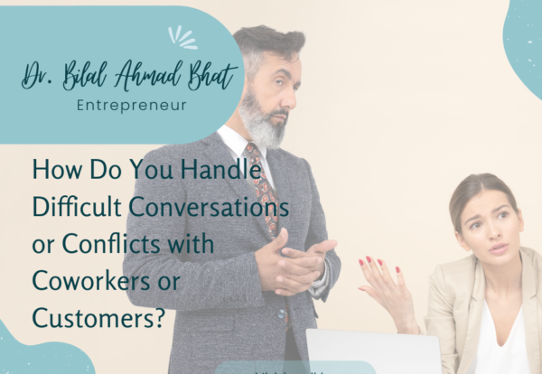 How Do You Handle Difficult Conversations or Conflicts with Coworkers or Customers