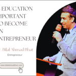 Is Education Important to Become an Entrepreneur? By Dr. Bilal Ahmad Bhat