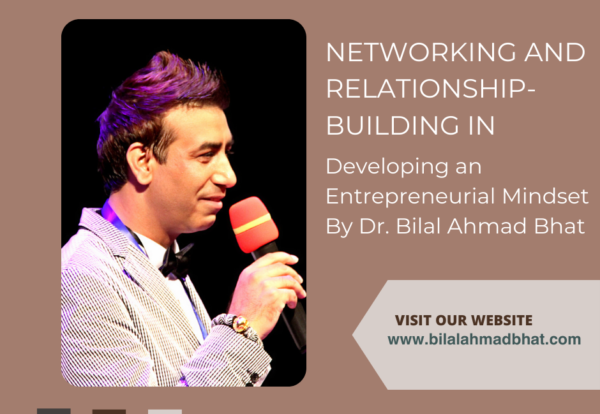 Networking and Relationship-Building in Developing an Entrepreneurial Mindset By Dr. Bilal Ahmad Bhat