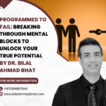 Programmed to Fail: Breaking Through Mental Blocks to Unlock Your True Potential By Dr. Bilal Ahmad Bhat