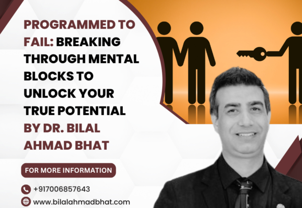 Programmed to Fail: Breaking Through Mental Blocks to Unlock Your True Potential By Dr. Bilal Ahmad Bhat