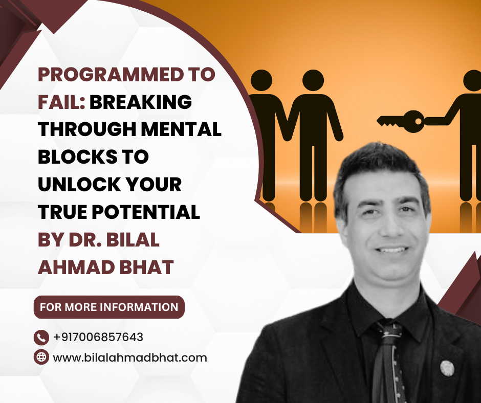 Programmed to Fail: Breaking Through Mental Blocks to Unlock Your True Potential By Dr. Bilal Ahmad Bhat