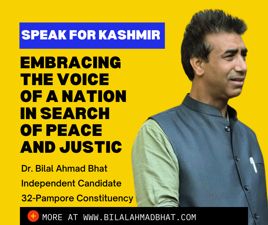 Speak for Kashmir: Embracing the Voice of a Nation in Search of Peace and Justice By Dr. Bilal Ahmad Bhat Independent Candidate 32-Pampore Constituency