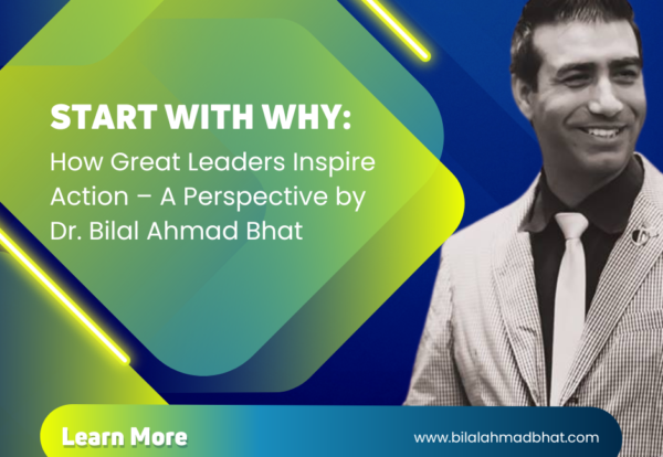 Start with Why: How Great Leaders Inspire Action – A Perspective by Dr. Bilal Ahmad Bhat