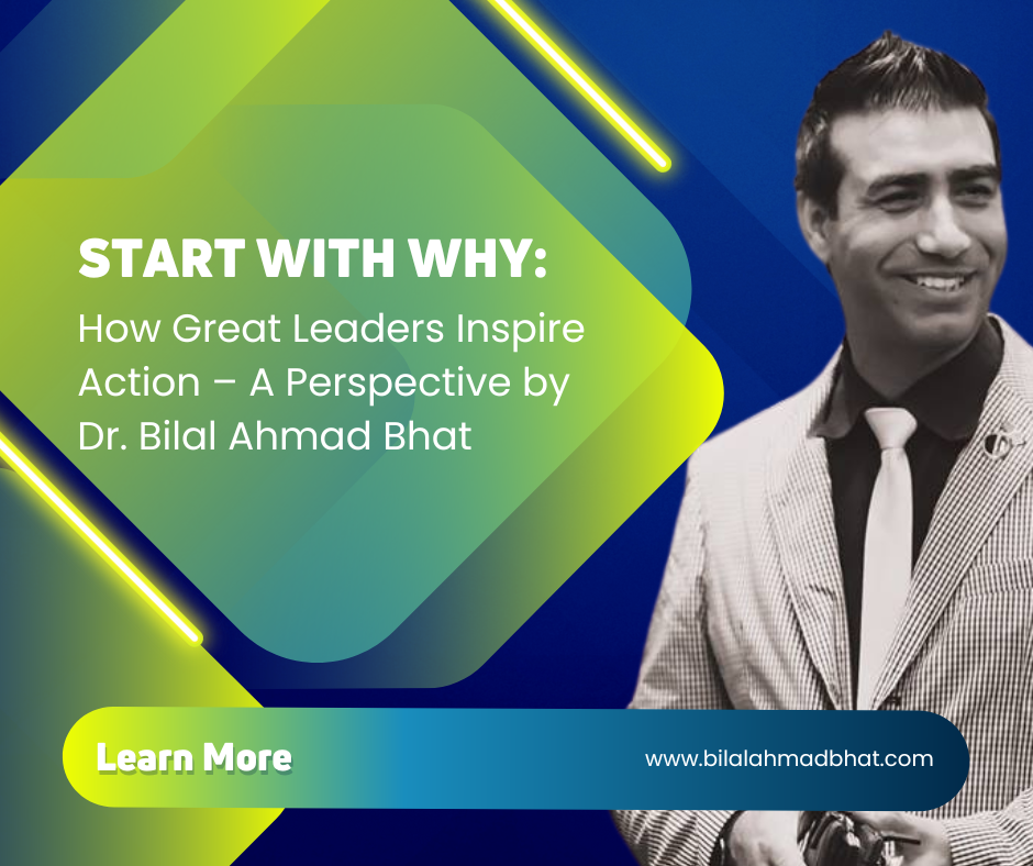 Start with Why: How Great Leaders Inspire Action – A Perspective by Dr. Bilal Ahmad Bhat