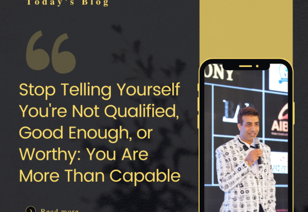 Stop Telling Yourself You're Not Qualified, Good Enough, or Worthy: You Are More Than Capable! By Dr. Bilal Ahmad Bhat