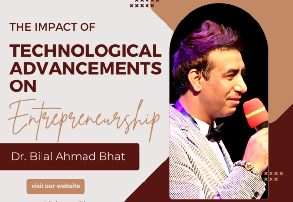 The Impact of Technological Advancements on Entrepreneurship By Dr. Bilal Ahmad Bhat, Founder & CEO of 28 Credentials of Entrepreneur