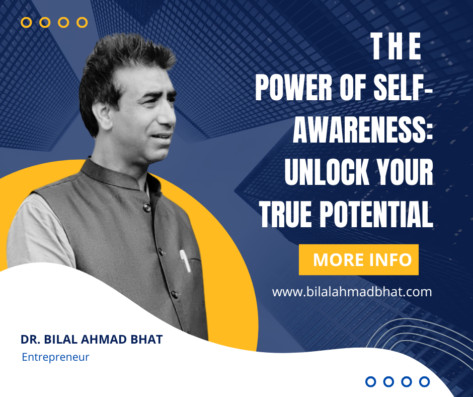 The Power of Self-Awareness: Your Key to Unleashing True Potential By Dr. Bilal Ahmad Bhat