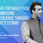 This Too Shall Pass: Embracing Resilience Through Life’s Storms By Dr. Bilal Ahmad Bhat