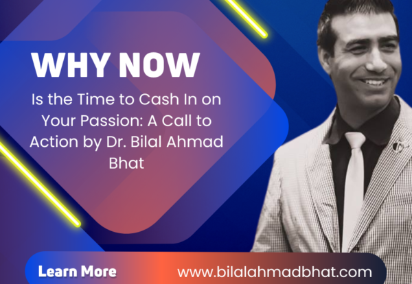 Why Now Is the Time to Cash In on Your Passion A Call to Action by Dr. Bilal Ahmad Bhat