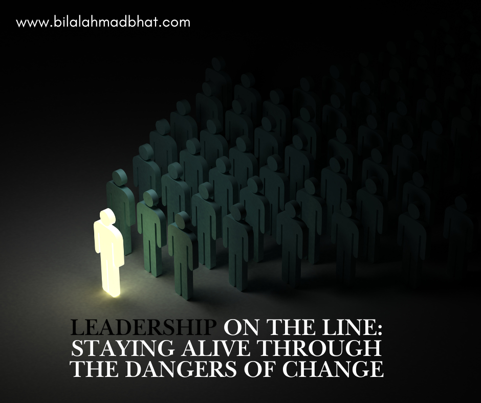 Leadership on the Line: Staying Alive Through the Dangers of Change By Dr. Bilal Ahmad Bhat