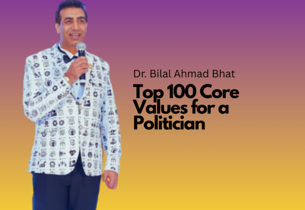Top 100 Core Values for a Politician By Dr. Bilal Ahmad Bhat, Author of Core Values Top 100 Core Values for a Politician By Dr. Bilal Ahmad Bhat, Author of Core Values