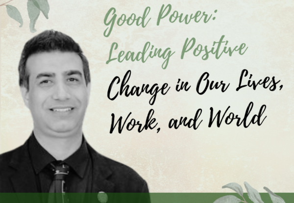 Good Power Leading Positive Change in Our Lives, Work, and World Good Power: Leading Positive Change in Our Lives, Work, and World
