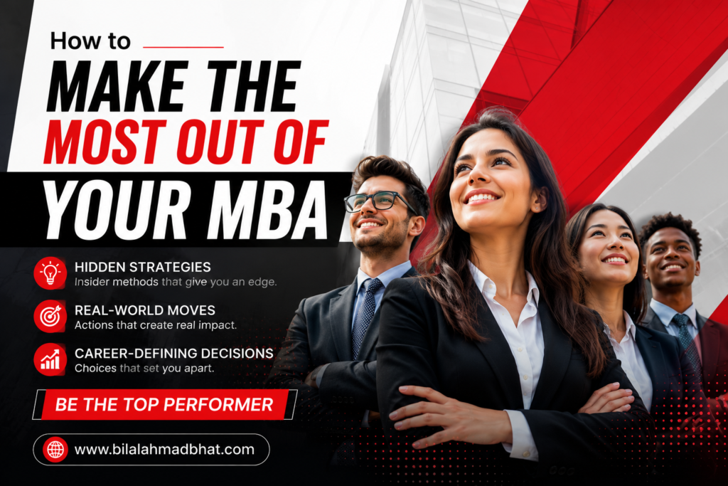 How to Make the Most Out of Your MBA: The Hidden Strategies, Real-World Moves, and Career-Defining Decisions That Separate Top Performers From the Rest
