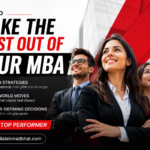 How to Make the Most Out of Your MBA: The Hidden Strategies, Real-World Moves, and Career-Defining Decisions That Separate Top Performers From the Rest