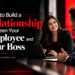 How to Build a Relationship Between Your Employee and Your Boss By Dr. Bilal Ahmad Bhat