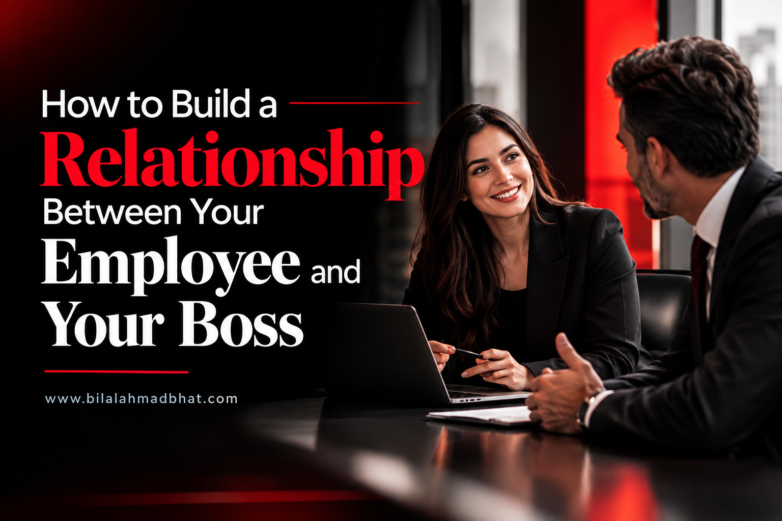 How to Build a Relationship Between Your Employee and Your Boss By Dr. Bilal Ahmad Bhat